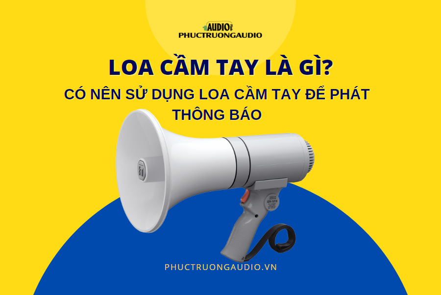 Loa cầm tay là gì? Có nên sử dụng loa cầm tay để phát thông báo