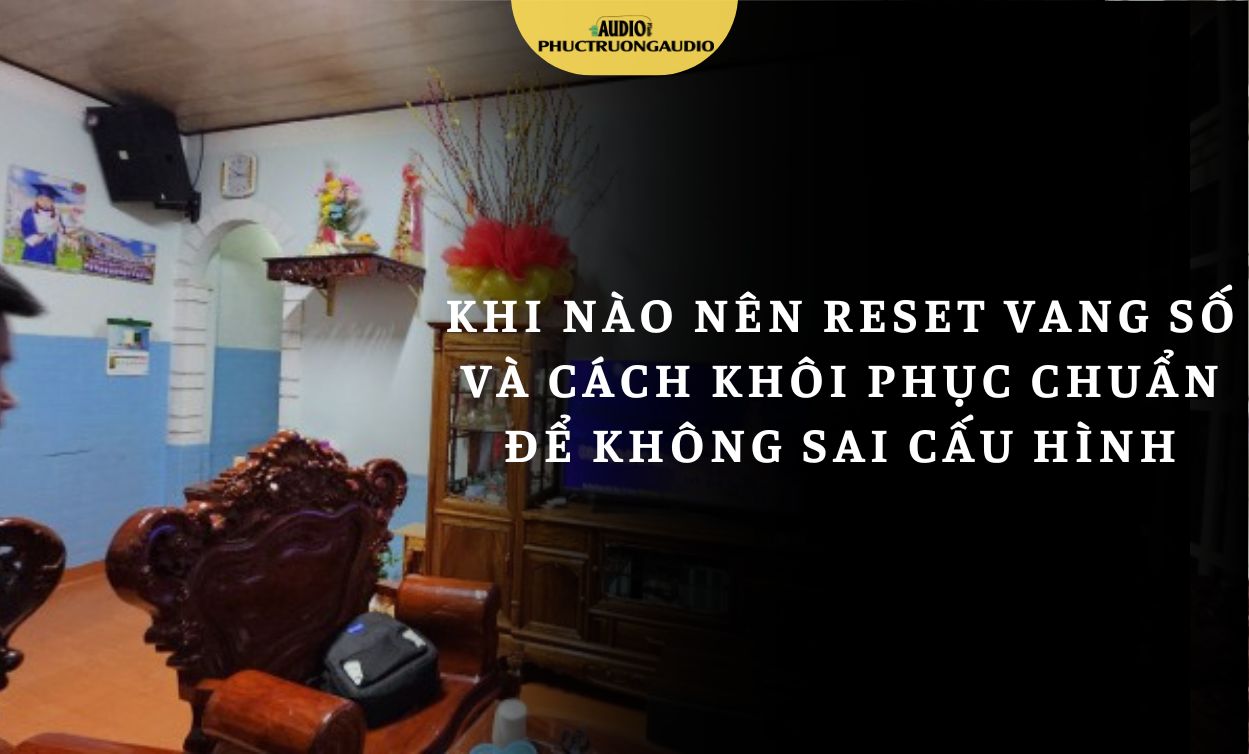 Khi nào cần reset vang số